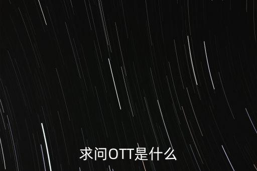 微信ott是什么，ott是什么業(yè)務(wù)為什么說(shuō)軟件商店也是ott業(yè)務(wù)百度了半天還沒(méi)弄懂