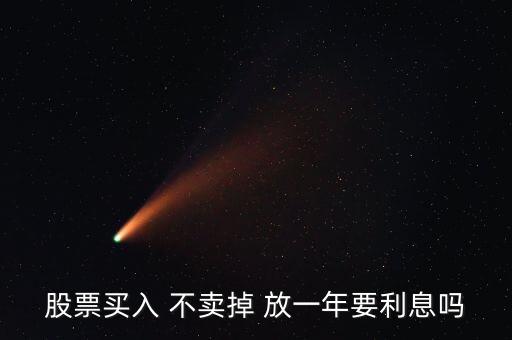 股票放一年有什么影響，買了股票每天就要關(guān)注它嗎我可以買一只股放在那一年之后在去看