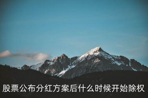 000018神州長城什么時(shí)候除權(quán)，股票公布分紅方案后什么時(shí)候開始除權(quán)