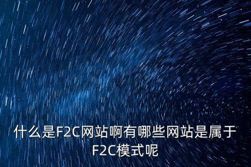 什么是F2C網站啊有哪些網站是屬于F2C模式呢