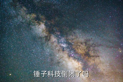 錘子科技什么時(shí)候倒閉，錘子科技陷入危機(jī) 錘子科技要倒閉了嗎