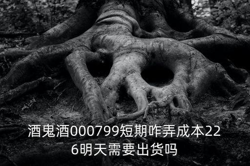 000799酒鬼酒什么時間復牌，酒鬼酒000799短期咋弄成本226明天需要出貨嗎