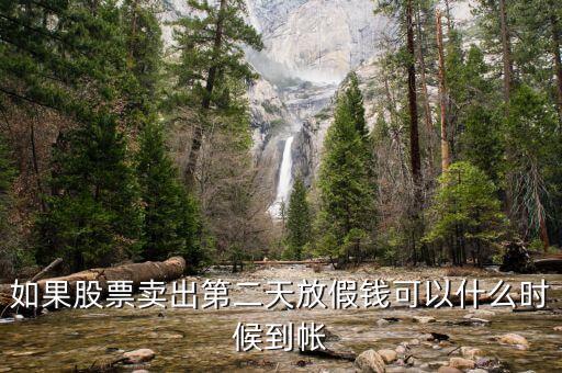 股票今天賣明天休市錢什么時(shí)候到，如果股票賣出第二天放假錢可以什么時(shí)候到帳