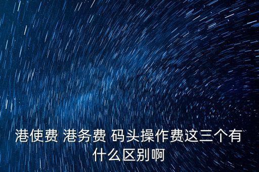 船舶港務費是什么，貨物港務費與港建費有什么區(qū)別