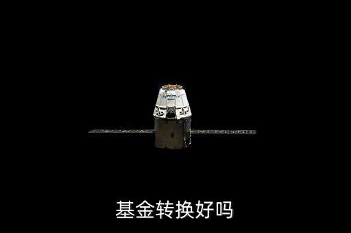 基金轉(zhuǎn)換有什么利弊，基金轉(zhuǎn)換好嗎