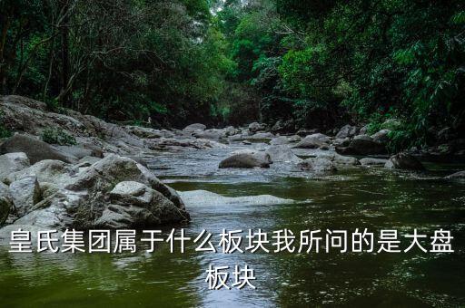 皇氏集團(tuán)什么行業(yè)，皇氏集團(tuán)屬于什么板塊我所問(wèn)的是大盤(pán)板塊