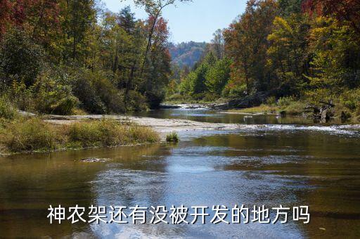 為什么不開發(fā)神農(nóng)架，神農(nóng)架現(xiàn)在的無人區(qū)是否已被開發(fā)出來