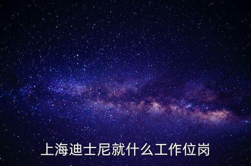 迪士尼客流管理是什么崗位，上海迪士尼就什么工作位崗