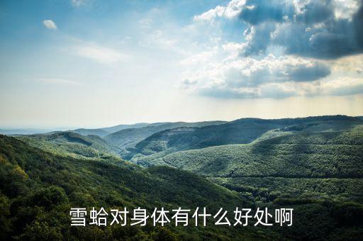 吉珍雪蛤有什么功效，雪蛤吃了有什么好處對(duì)女人來(lái)說(shuō)