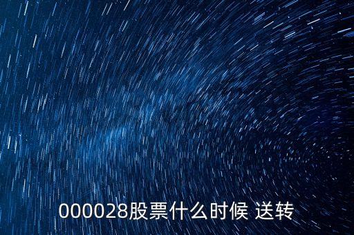 000028股票什么時候 送轉