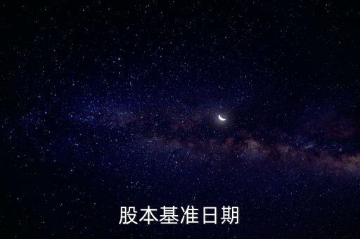 股改基準(zhǔn)日是什么，股份公司改制基準(zhǔn)日