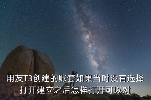 用友t3中建完帳套應(yīng)該給什么權(quán)限，用友T3創(chuàng)建的賬套如果當(dāng)時(shí)沒(méi)有選擇打開(kāi)建立之后怎樣打開(kāi)可以對(duì)
