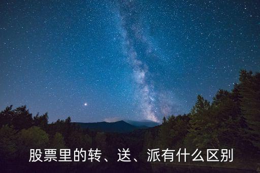  股票里的轉(zhuǎn)、送、派有什么區(qū)別