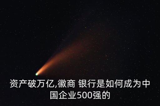 資產破萬億,徽商 銀行是如何成為中國企業(yè)500強的