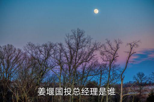 姜堰國(guó)投總經(jīng)理是誰