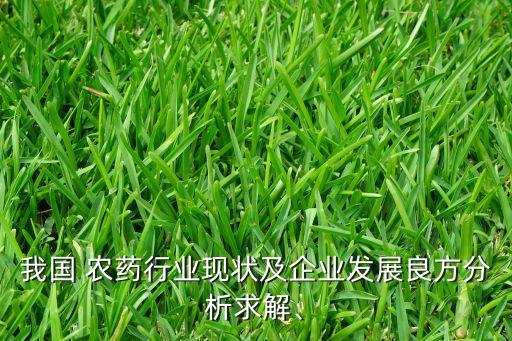 我國 農(nóng)藥行業(yè)現(xiàn)狀及企業(yè)發(fā)展良方分析求解、