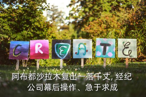阿布都沙拉木復(fù)出一落千丈, 經(jīng)紀 公司幕后操作、急于求成