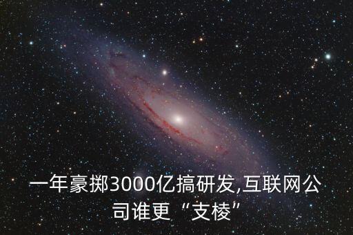 一年豪擲3000億搞研發(fā),互聯網公司誰更“支棱”