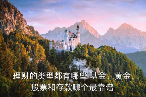  理財(cái)?shù)念愋投加心男?基金、黃金、股票和存款哪個(gè)最靠譜