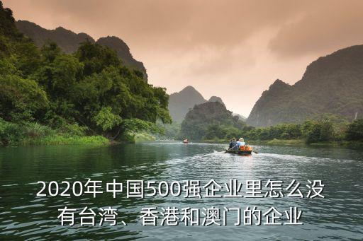 2020年中國(guó)500強(qiáng)企業(yè)里怎么沒(méi)有臺(tái)灣、香港和澳門(mén)的企業(yè)