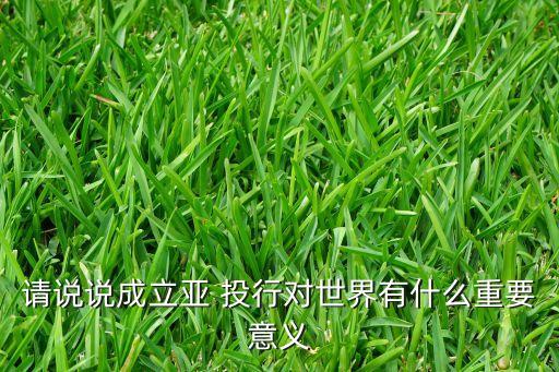 世界銀行和亞投行的區(qū)別,亞投行與IMF、世界銀行是對(duì)手還是伙伴