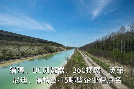 獵聘、UC瀏覽器、360搜索、英菲尼迪、福特,3·15哪些企業(yè)遭點(diǎn)名