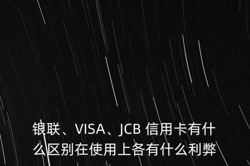 銀聯(lián)、VISA、JCB 信用卡有什么區(qū)別在使用上各有什么利弊