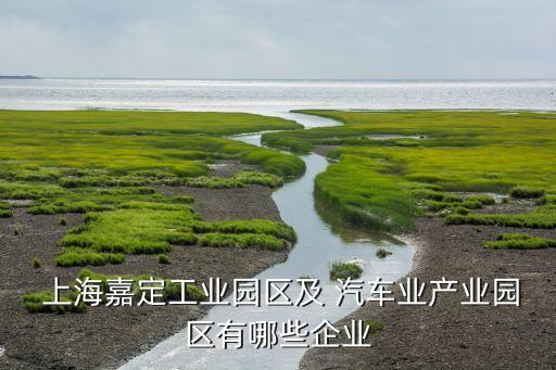  上海嘉定工業(yè)園區(qū)及 汽車業(yè)產業(yè)園區(qū)有哪些企業(yè)