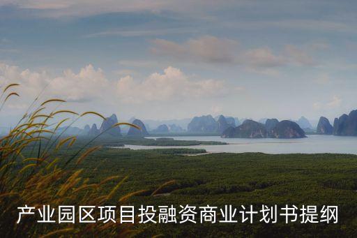 產(chǎn)業(yè)園區(qū)項(xiàng)目投融資商業(yè)計劃書提綱