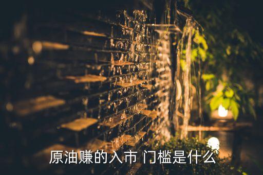  原油賺的入市 門(mén)檻是什么