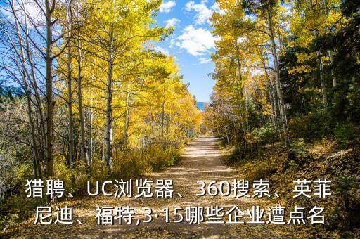 獵聘、UC瀏覽器、360搜索、英菲尼迪、福特,3·15哪些企業(yè)遭點名