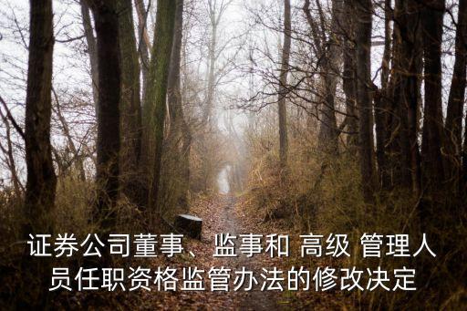 證券公司董事、監(jiān)事和 高級 管理人員任職資格監(jiān)管辦法的修改決定