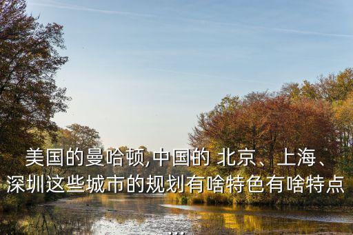美國的曼哈頓,中國的 北京、上海、深圳這些城市的規(guī)劃有啥特色有啥特點...