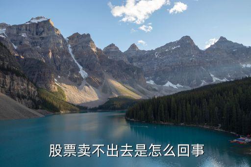  股票賣(mài)不出去是怎么回事