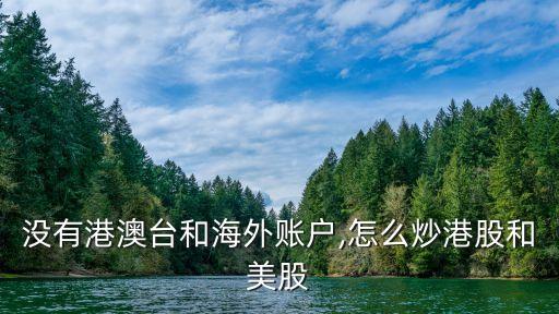 沒(méi)有港澳臺(tái)和海外賬戶(hù),怎么炒港股和美股