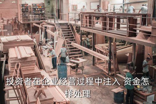 投資者在企業(yè)經(jīng)營(yíng)過程中注入 資金怎樣處理