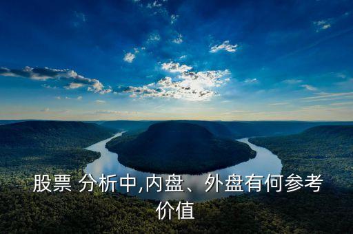  股票 分析中,內(nèi)盤、外盤有何參考價值