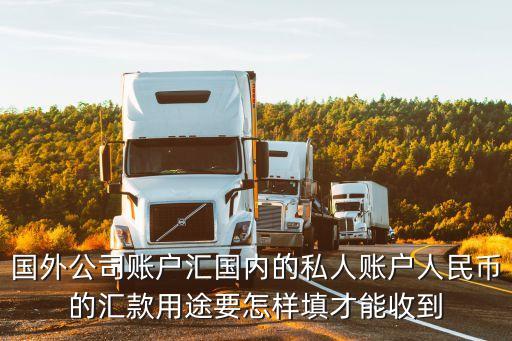 國(guó)外公司賬戶匯國(guó)內(nèi)的私人賬戶人民幣的匯款用途要怎樣填才能收到