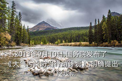 2013年9月10日,國務院發(fā)布了《大氣污染防治行動計劃》,明確提出“經(jīng)過...