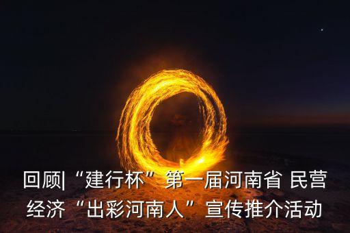 回顧|“建行杯”第一屆河南省 民營經(jīng)濟(jì)“出彩河南人”宣傳推介活動(dòng)