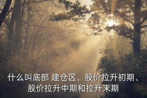 什么叫底部 建倉區(qū)、股價拉升初期、股價拉升中期和拉升末期