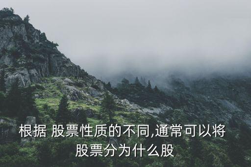 根據(jù) 股票性質(zhì)的不同,通?？梢詫?股票分為什么股