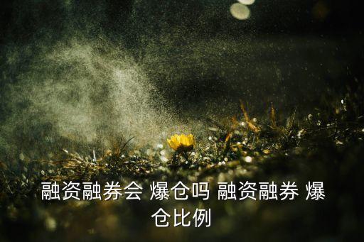  融資融券會(huì) 爆倉嗎 融資融券 爆倉比例