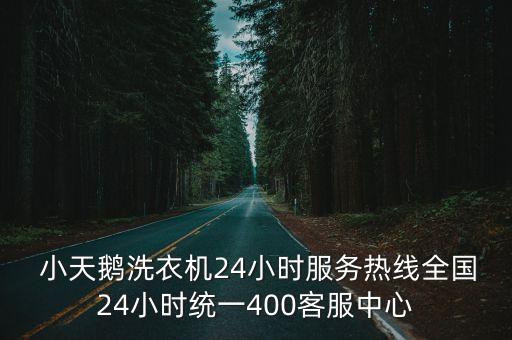  小天鵝洗衣機(jī)24小時(shí)服務(wù)熱線全國24小時(shí)統(tǒng)一400客服中心