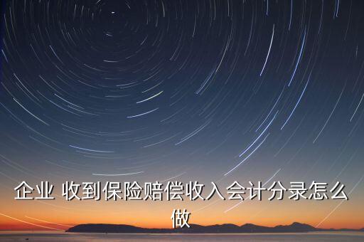 企業(yè) 收到保險(xiǎn)賠償收入會計(jì)分錄怎么做