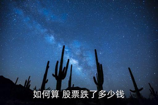 如何算 股票跌了多少錢(qián)