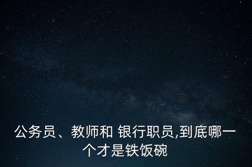 公務(wù)員、教師和 銀行職員,到底哪一個(gè)才是鐵飯碗