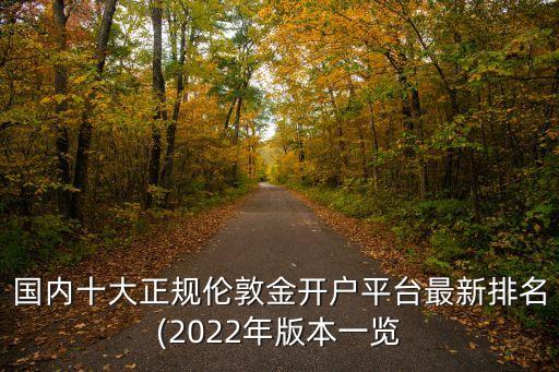國內十大正規(guī)倫敦金開戶平臺最新排名(2022年版本一覽