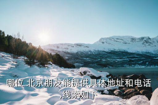 哪位 北京朋友能提供具體地址和電話(huà),線(xiàn)索如下