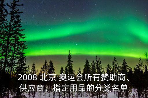 2008 北京 奧運(yùn)會(huì)所有贊助商、供應(yīng)商、指定用品的分類名單